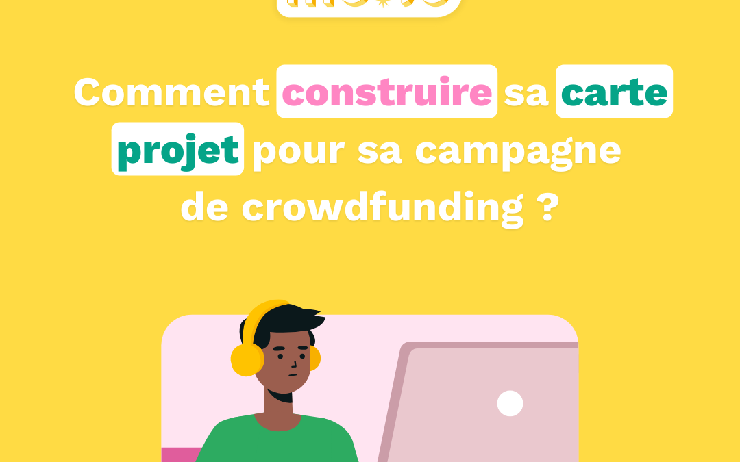 Comment construire ma carte projet pour ma campagne de crowdfunding ?